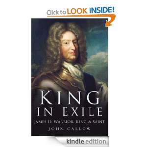 King in Exile James II, Warrior King and Saint John Callow  
