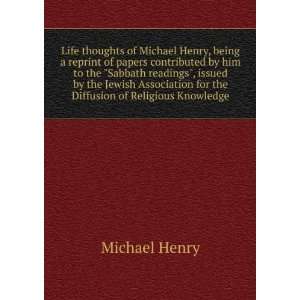  Life thoughts of Michael Henry, being a reprint of papers 