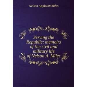   life of Nelson A. Miles Nelson Appleton Miles  Books