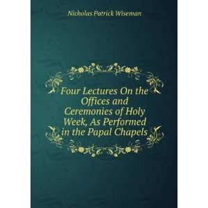   Papal chapels delivered in Rome in the Lent of MDCCCXXXVII Nicholas