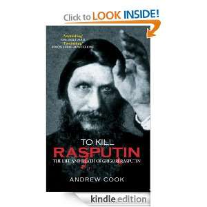 To Kill Rasputin The Life and Death of Grigori Rasputin (Revealing 