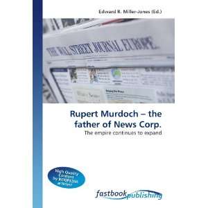 Rupert Murdoch ? the father of News Corp. The empire continues to 