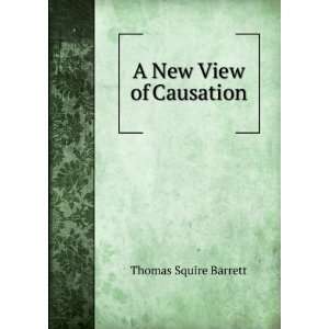 New View of Causation Thomas Squire Barrett  Books