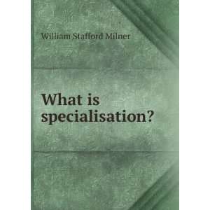 What is specialisation? William Stafford Milner  Books