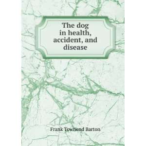  The dog in health, accident, and disease Frank Townend 