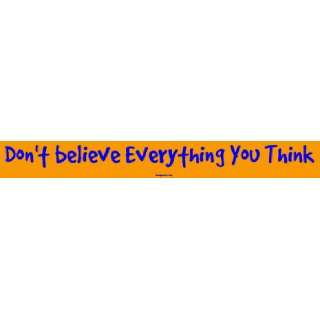    Dont believe Everything You Think Large Bumper Sticker Automotive